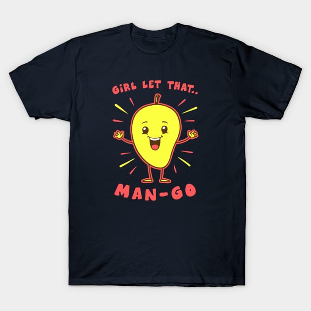 Girl Let That Man-Go T-Shirt by dumbshirts